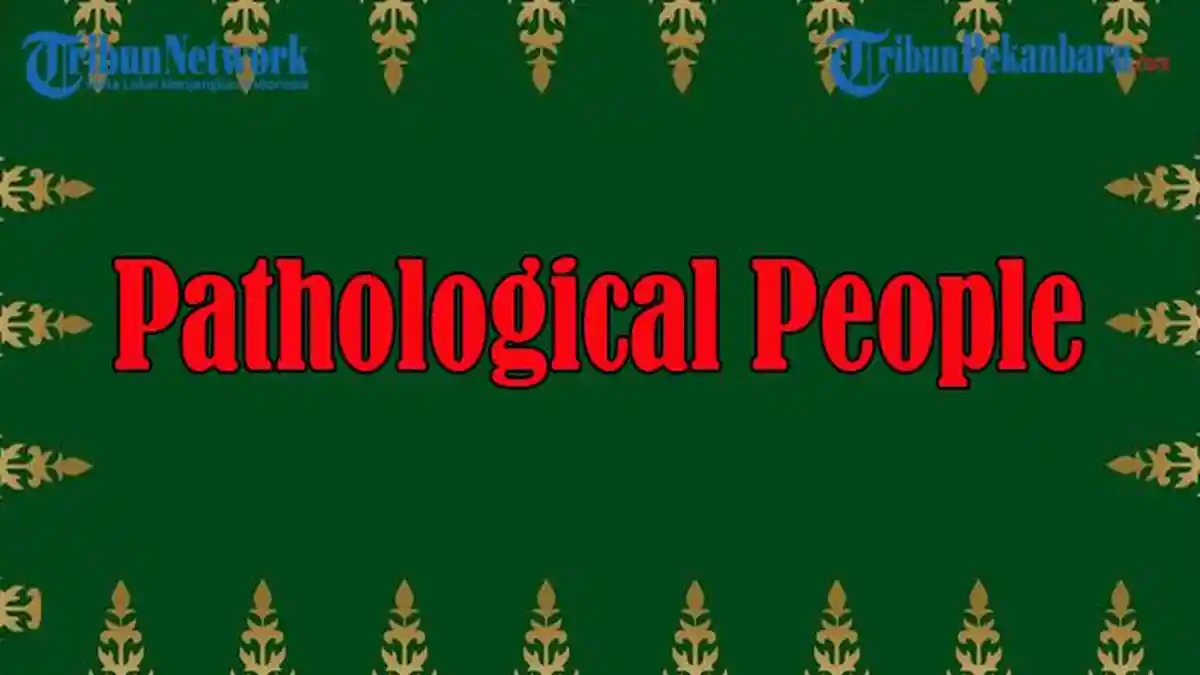 Arti Kata Pathological - Artinya, Arti Pathological People, Ciri, Penyebab, Dampak, Cara Mengatasi