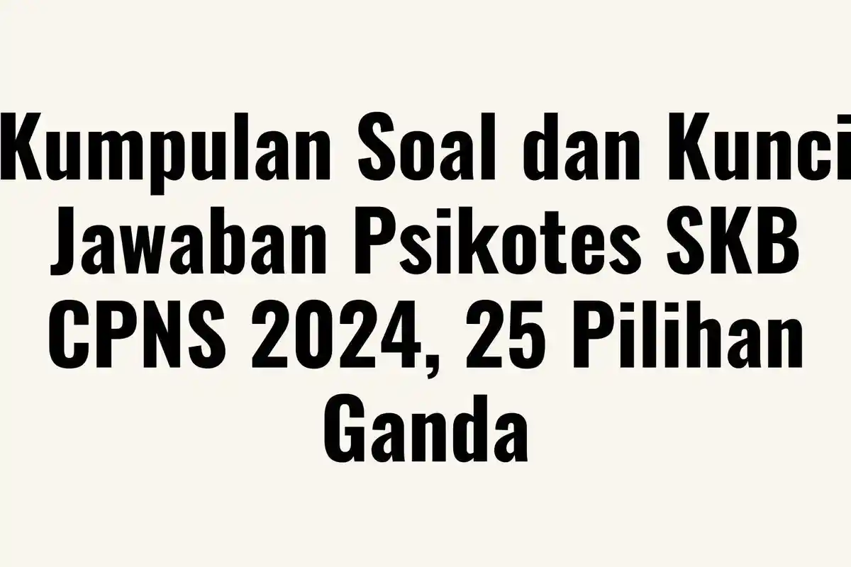 Kumpulan Soal Psikotes SKB CPNS 2024, 25 Pilihan Ganda Lengkap dengan Kunci Jawaban