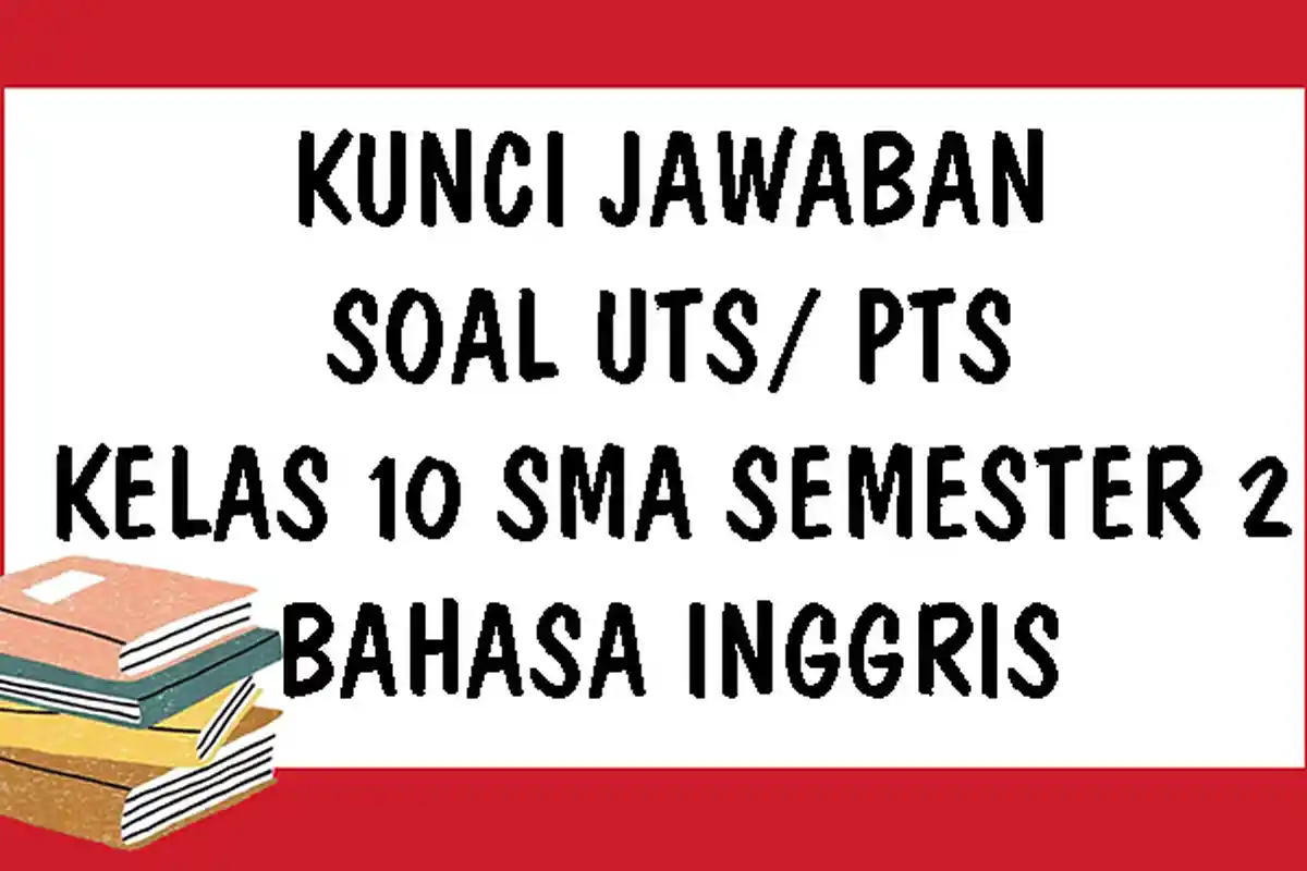 SOAL UTS Bahasa Inggris Kelas 10 SMA Semester 2 Kurikulum 2013 dan Kunci Jawaban PTS Semester Genap