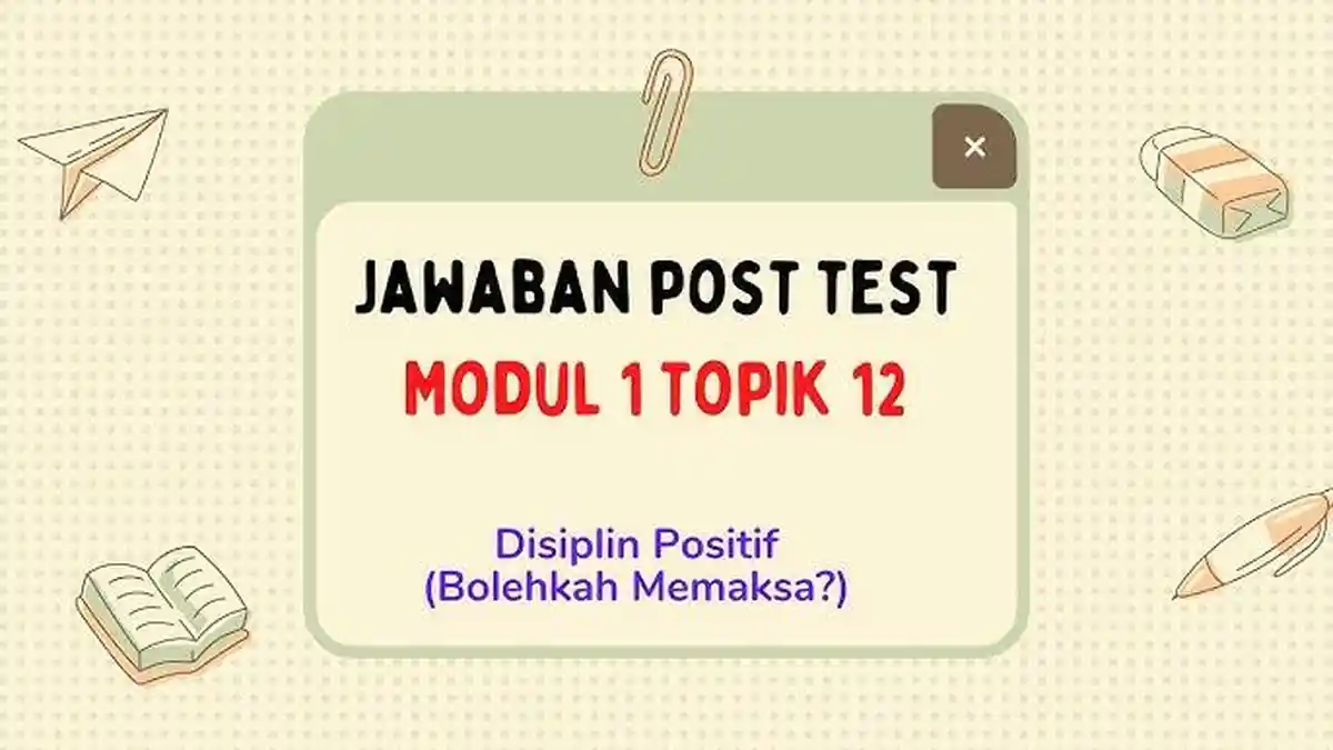 Soal & Kunci Jawaban Post Test Modul 1, Perilaku Memaksa Tak Efektif Melatih Murid untuk Disiplin