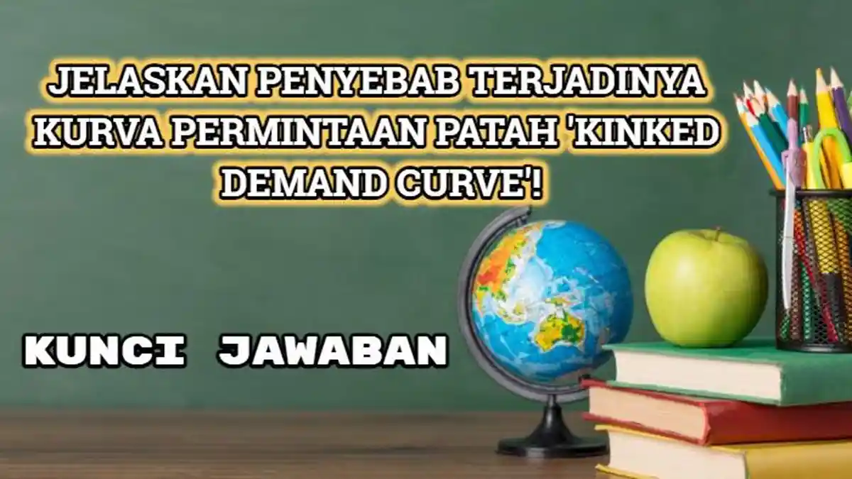 Kunci Jawaban Soal Jelaskan Penyebab Terjadinya Kurva Permintaan Patah 'Kinked Demand Curve'!