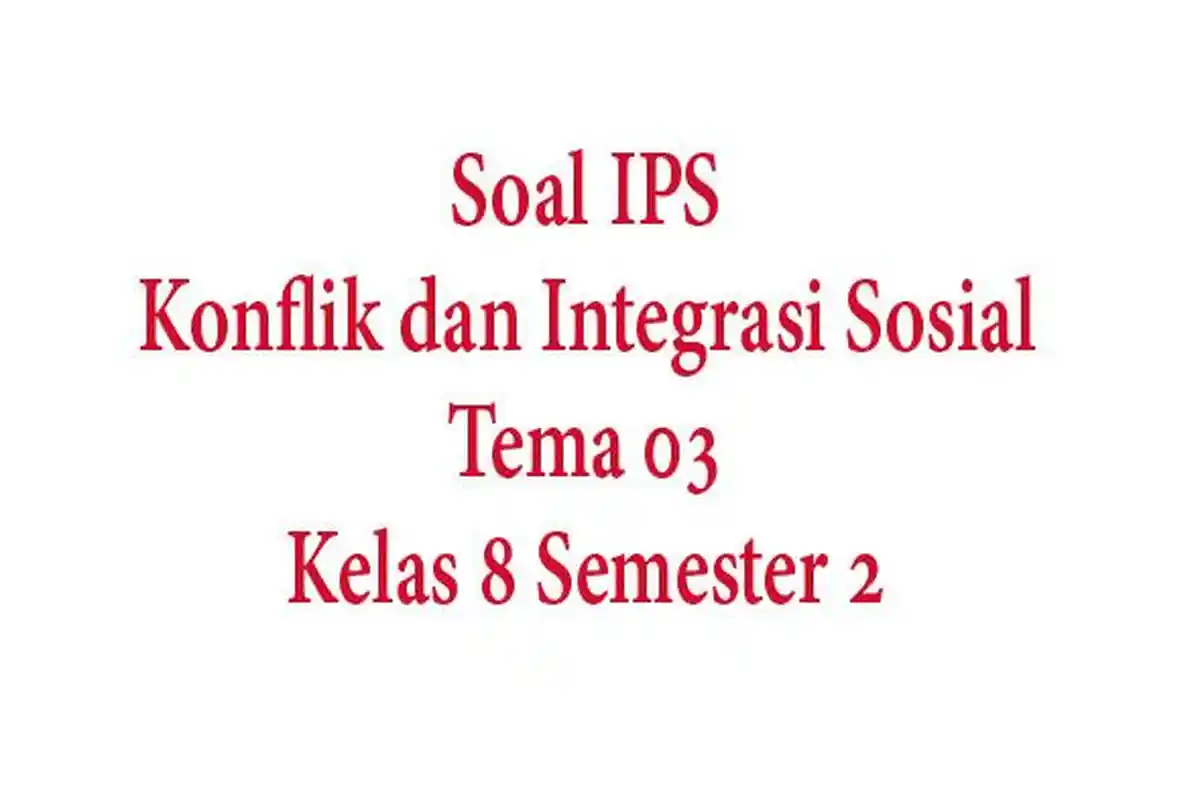 Bocoran Soal IPS Kelas 8 Semester 2 Materi Konflik dan Integrasi Hal 202 Tema 03 dan Kunci Jawaban