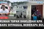Rumah-Topan-Digeledah-KPK-Baru-Ditinggal-Beberapa-Bulandd.jpg