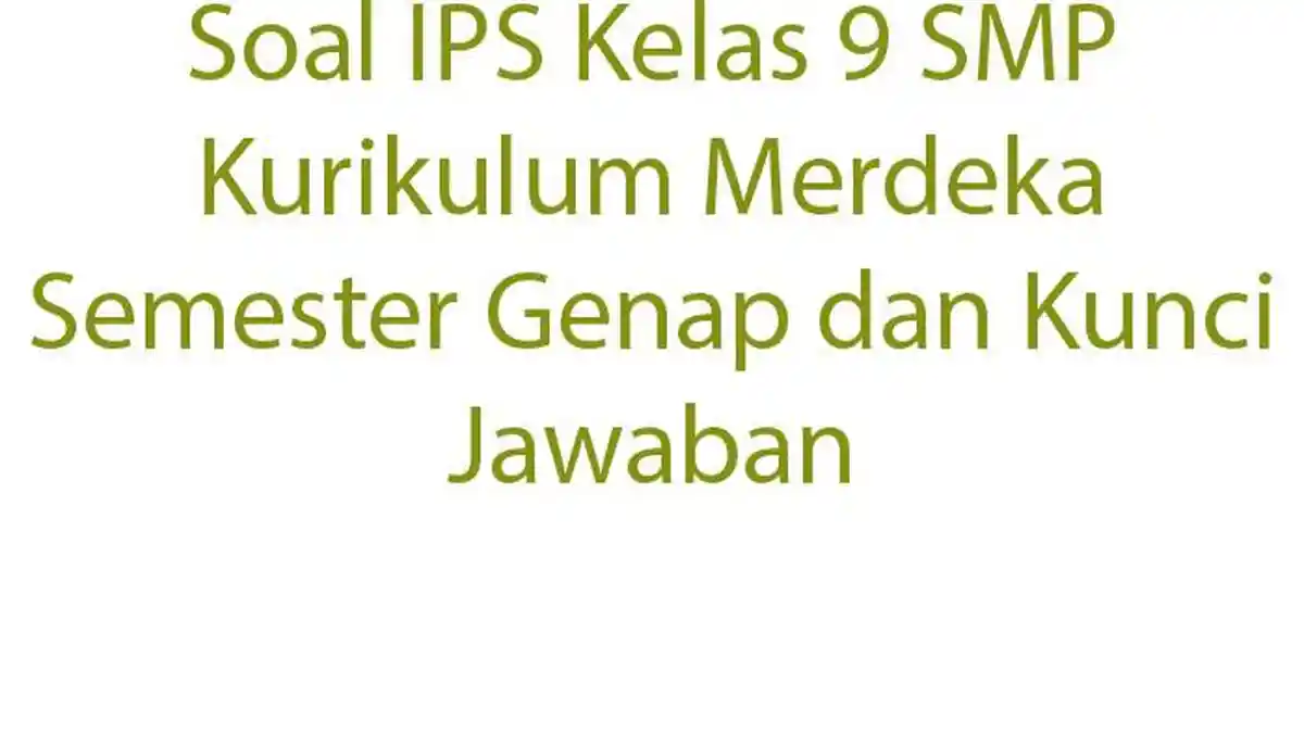 20 Soal IPS Kelas 9 SMP Kurikulum Merdeka Semester Genap dan Kunci Jawaban