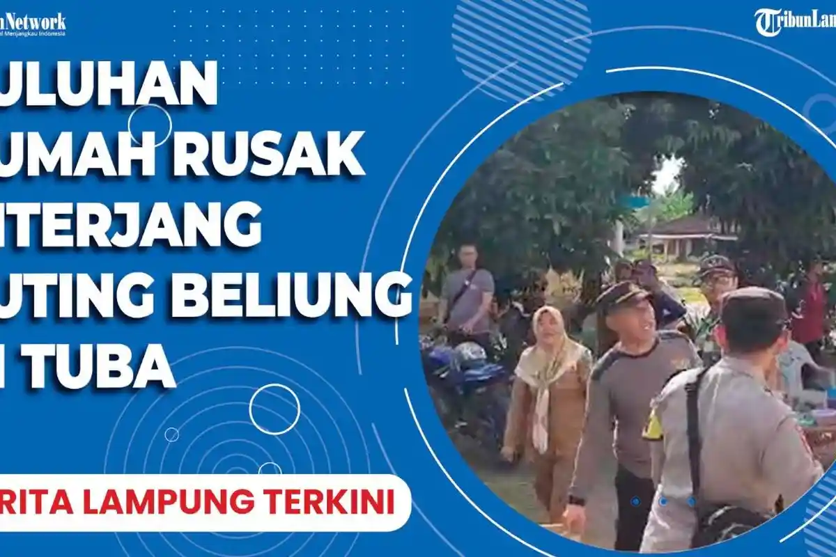 Berita Lampung Terkini 16 Januari 2023, 75 Rumah dan 3 Fasum Rusak Diterjang Puting Beliung di Tuba