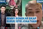 benny-simanjuntak-blak-blakan-ungkap-sikap-buruk-istri-jonathan-frizzy.jpg