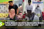 VIDEO - VIRAL Pria Nikahi Wanita Berkursi Roda, Warganet Sebut Cinta Sejati, Didoakan Bahagia Terus