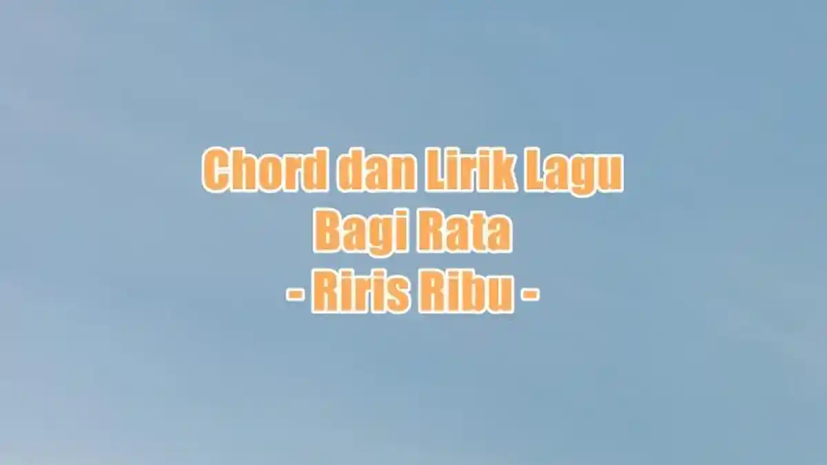 Chord dan Lirik Lagu Bagi Rata - Riris Ribu