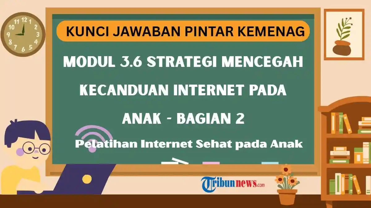 Kunci Jawaban Modul 3.6 Strategi Mencegah Kecanduan Internet pada Anak - Bagian 2 sebagai Referensi