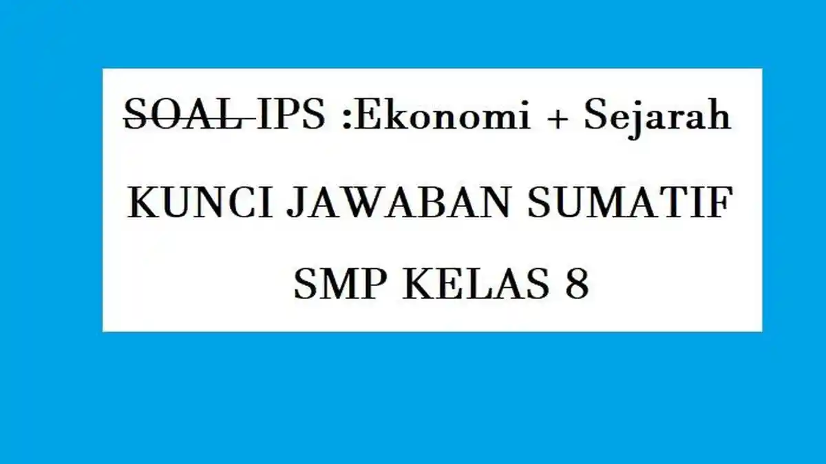 Soal Sumatif IPS SMP Kelas 8 dan Kunci jawaban Soal STS-SAS Sejarah dan Ekonomi Semester 2-2025