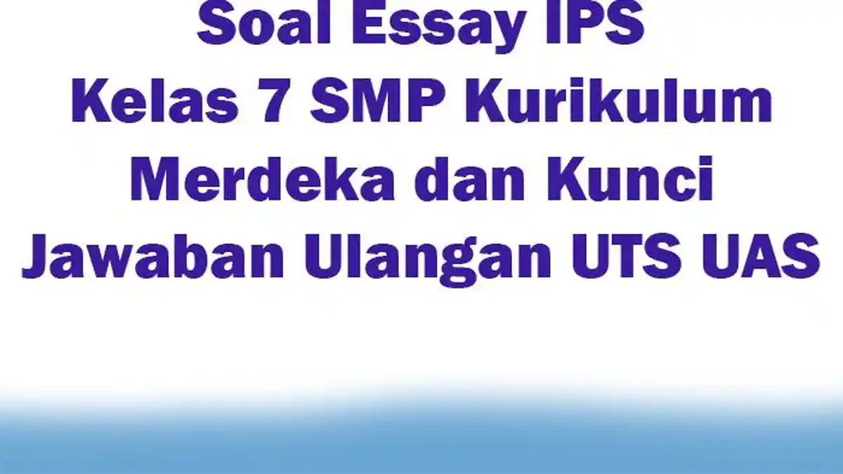 Soal Essay IPS Kelas 7 SMP Kurikulum Merdeka dan Kunci Jawaban Ulangan UTS UAS