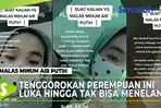 VIDEO - Malas Minum Air Putih, Tenggorokan Perempuan Ini Jadi Luka Hingga Tak Bisa Menelan
