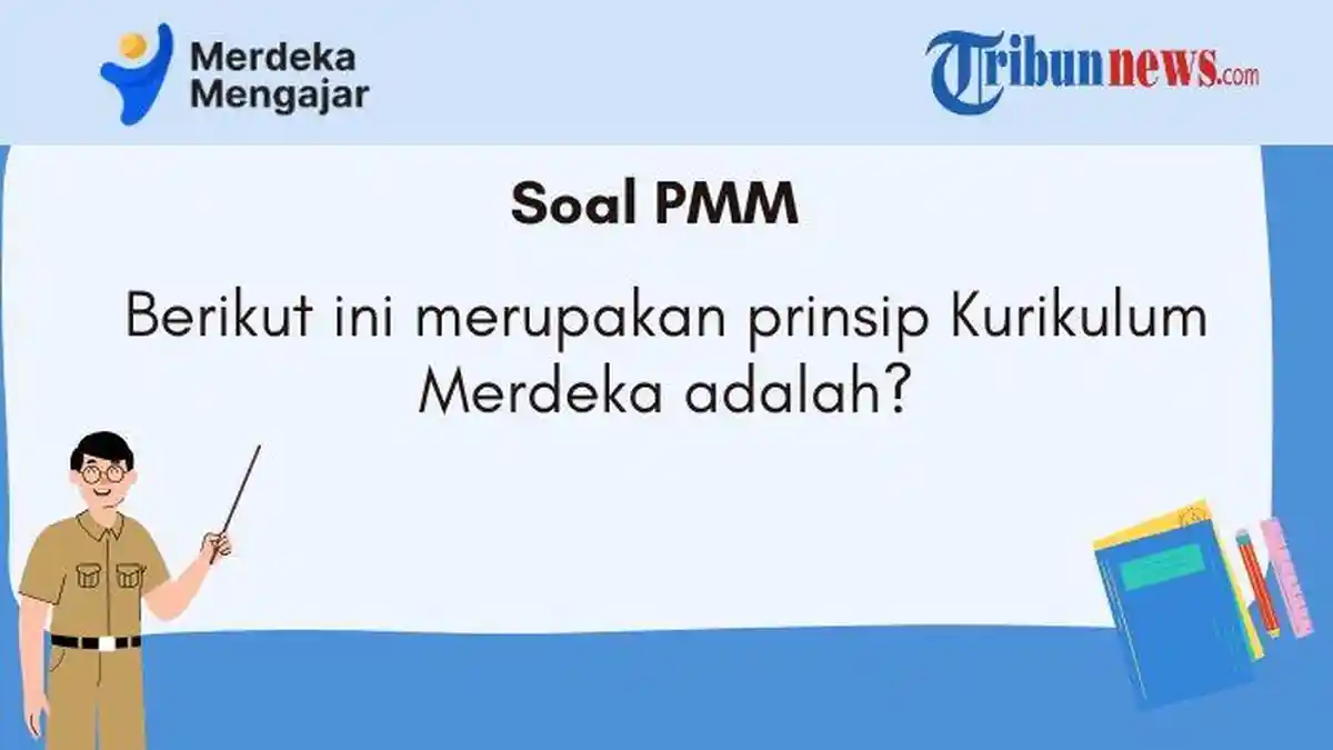 Kunci Jawaban PMM, Berikut Ini Merupakan Prinsip Kurikulum Merdeka Adalah