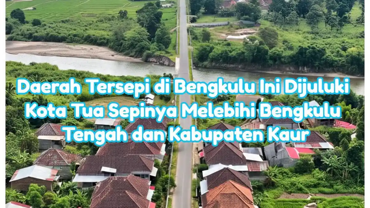 Daerah Tersepi di Bengkulu Ini Dijuluki Kota Tua Sepinya Melebihi ...