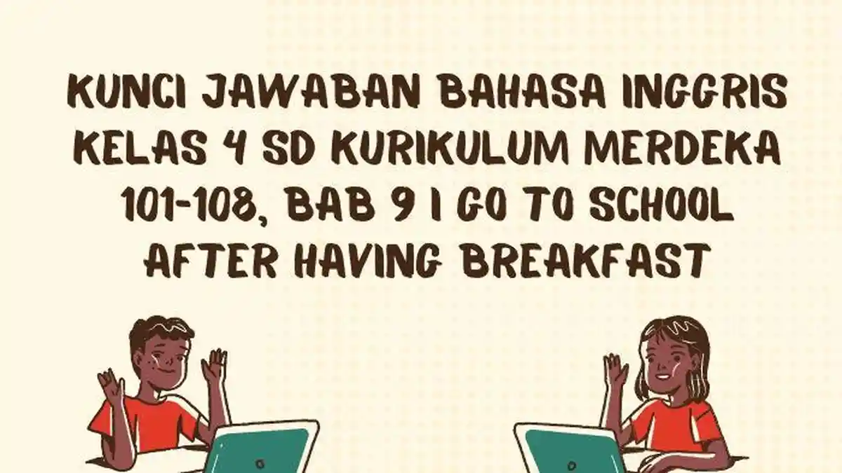Kunci Jawaban Bahasa Inggris Kelas 4 SD Kurikulum Merdeka 101-108, Bab 9 I Go to School