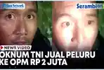 VIDEO Oknum TNI Jual Peluru ke OPM Rp 2 Juta Demi Bayari Teman Makan makan