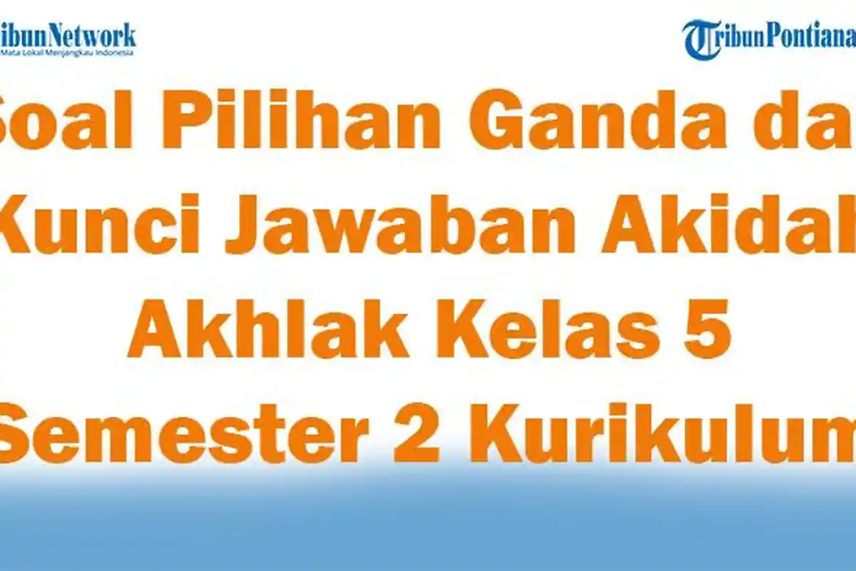 45 Soal Pilihan Ganda dan Kunci Jawaban Akidah Akhlak Kelas 5 Semester 2 Kurikulum Merdeka 2025 Baru