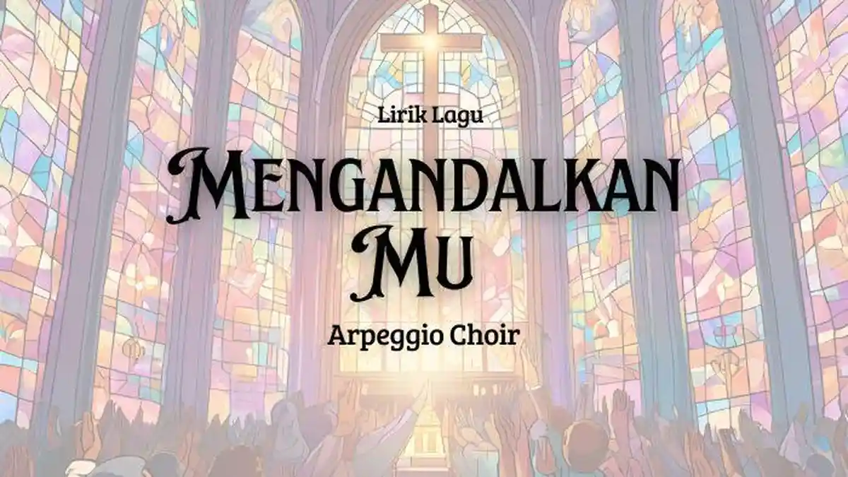 Lirik Lagu MengandalkanMu - Arpeggio Choir, KuasaMu Sempurna