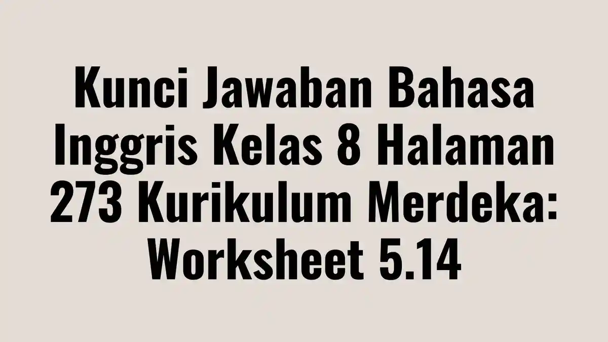 Kunci Jawaban Bahasa Inggris Kelas 8 Halaman 273 Kurikulum Merdeka: Worksheet 5.14