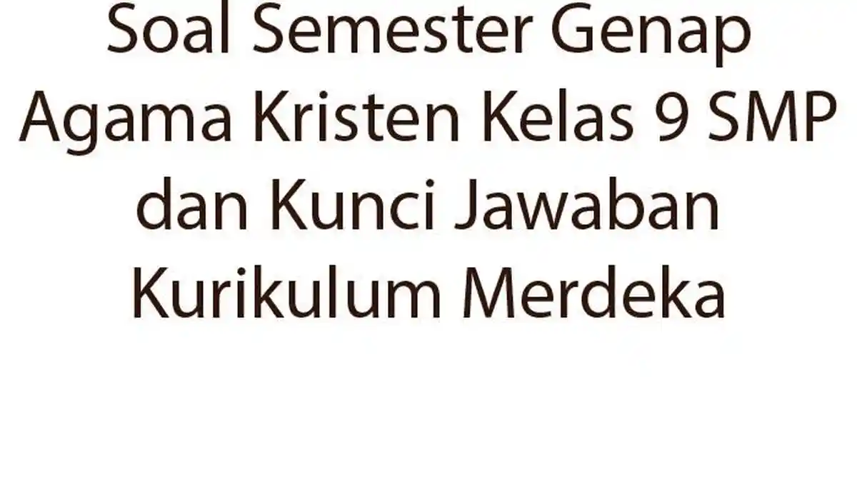 Soal Semester Genap Agama Kristen Kelas 9 SMP dan Kunci Jawaban Kurikulum Merdeka