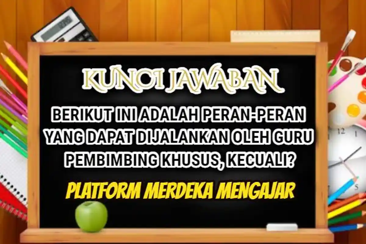 Berikut Peran-peran Yang Dijalankan Guru Pembimbing Khusus, Kecuali? Jawaban Post Test Modul 2 PMM