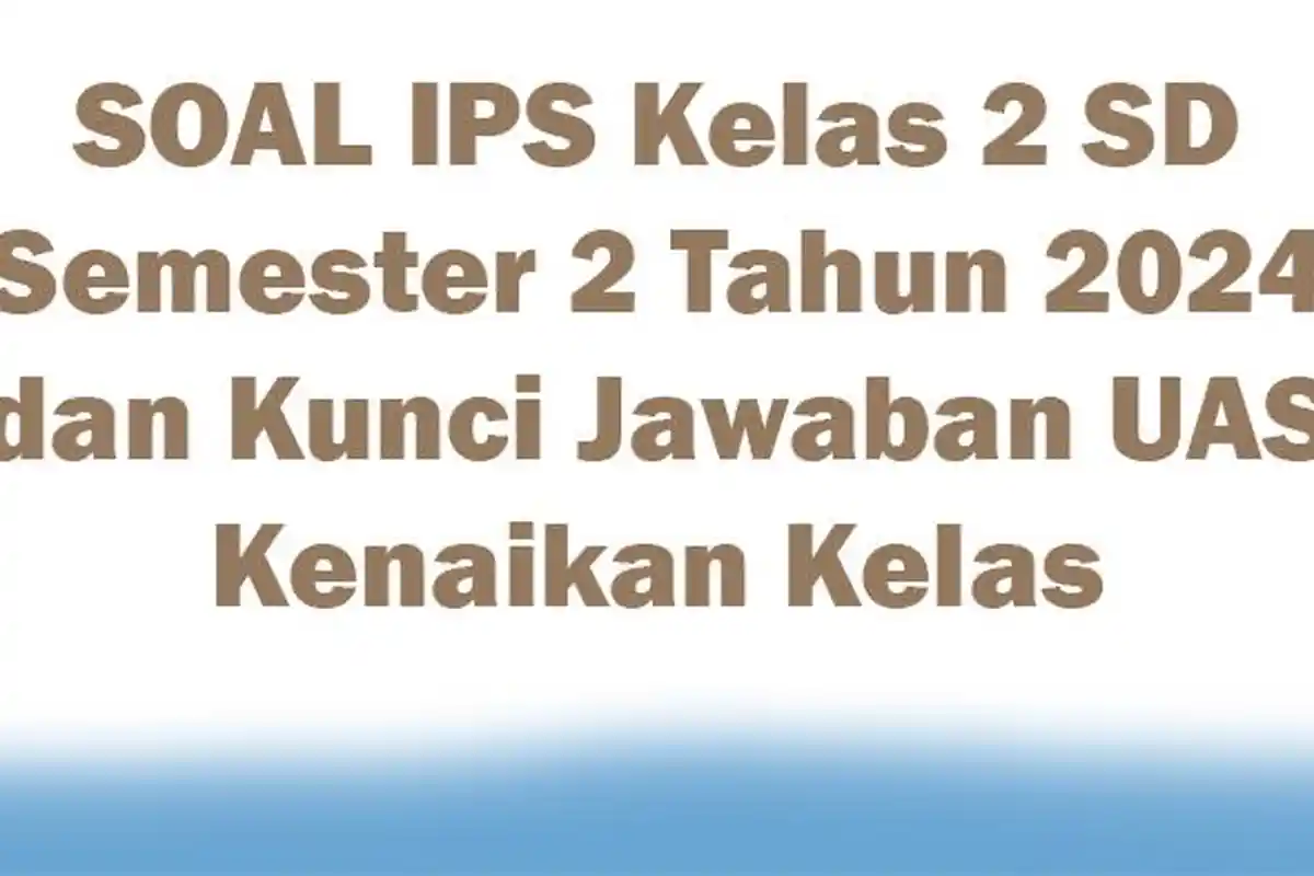 45 SOAL IPS Kelas 2 SD Semester 2 Tahun 2024 dan Kunci Jawaban UAS Kenaikan Kelas