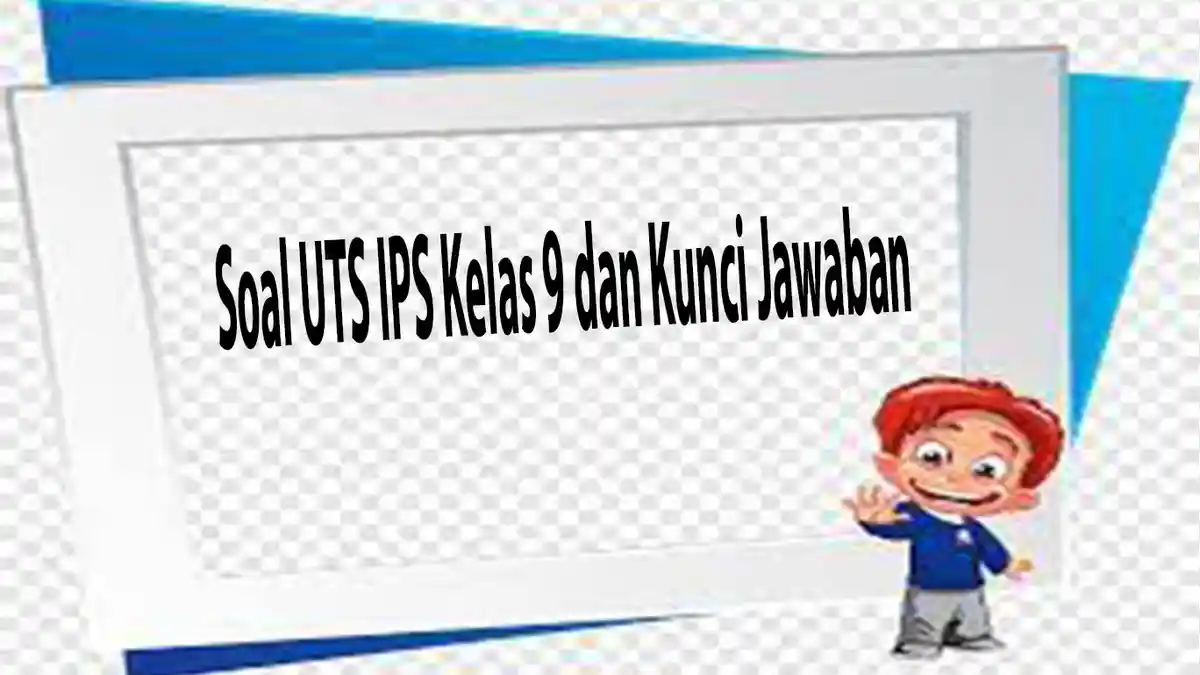 Soal UTS IPS Kelas 9 dan Kunci Jawaban Ujian Sekolah Soal Pilihan Ganda dan Essay