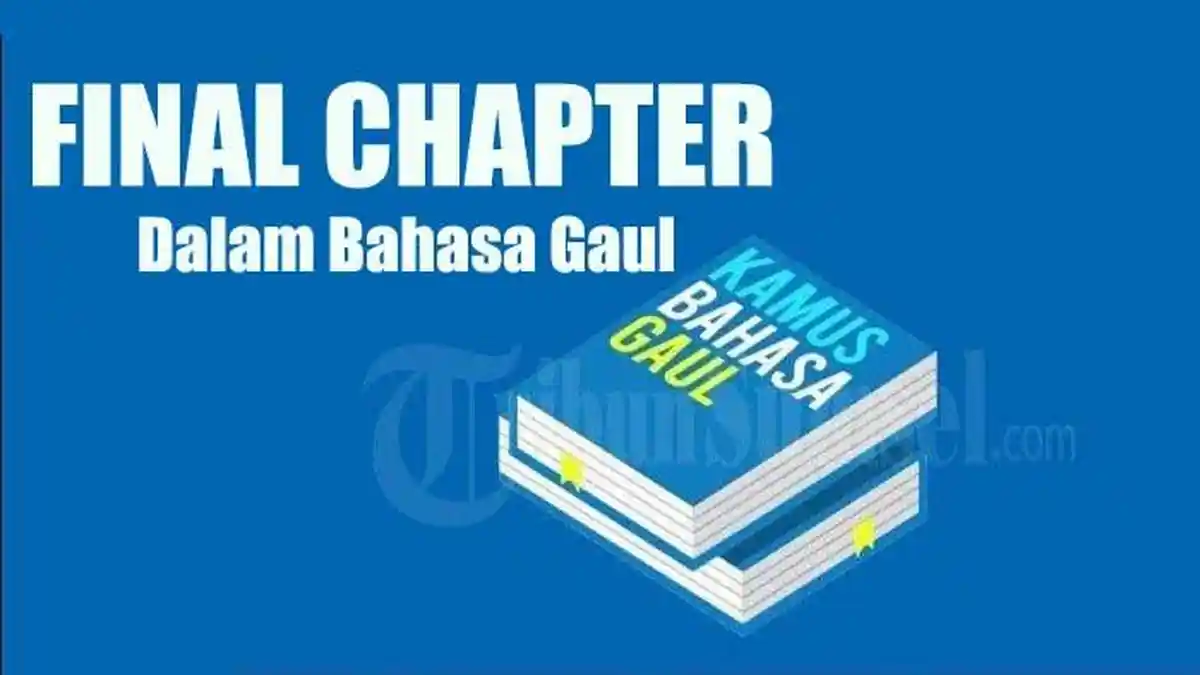 Final Chapter dalam Bahasa Gaul Artinya Apa? Kosa Kata Bahasa Inggris Viral di TikTok
