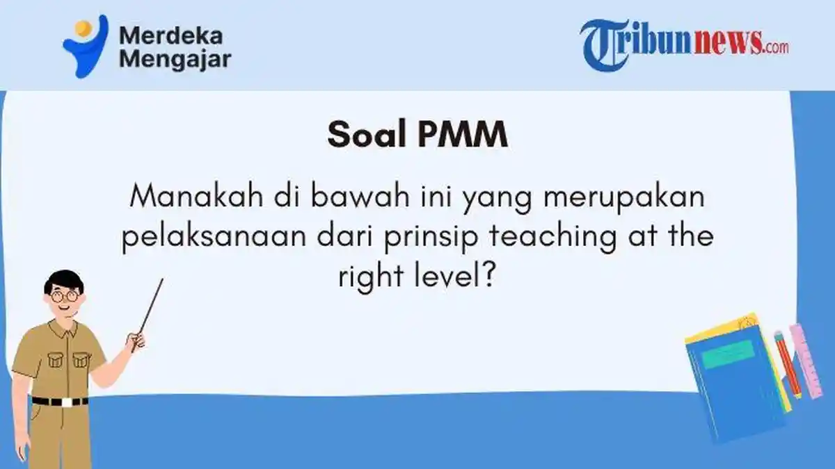PMM, Manakah di Bawah Ini yang Merupakan Pelaksanaan dari Prinsip Teaching at The Right Level?