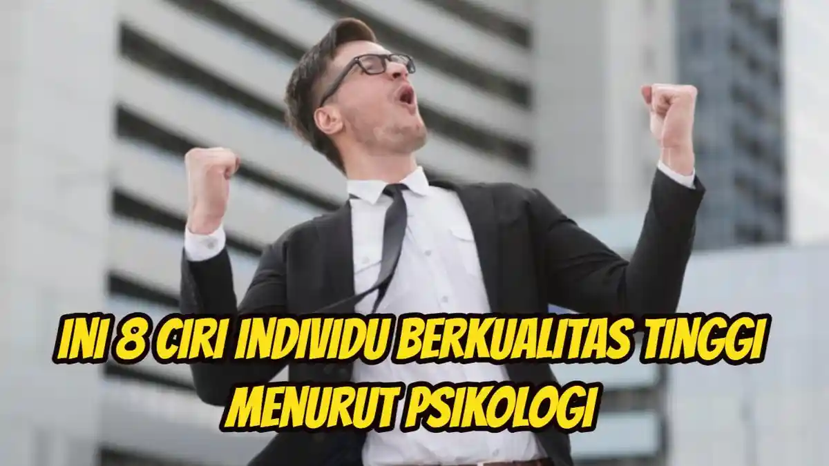 8 Ciri Individu Berkualitas Tinggi Menurut Psikologi, Apakah Kamu Termasuk?