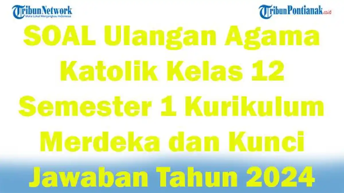 45 SOAL Ulangan Agama Katolik Kelas 12 Semester 1 Kurikulum Merdeka dan Kunci Jawaban Tahun 2024