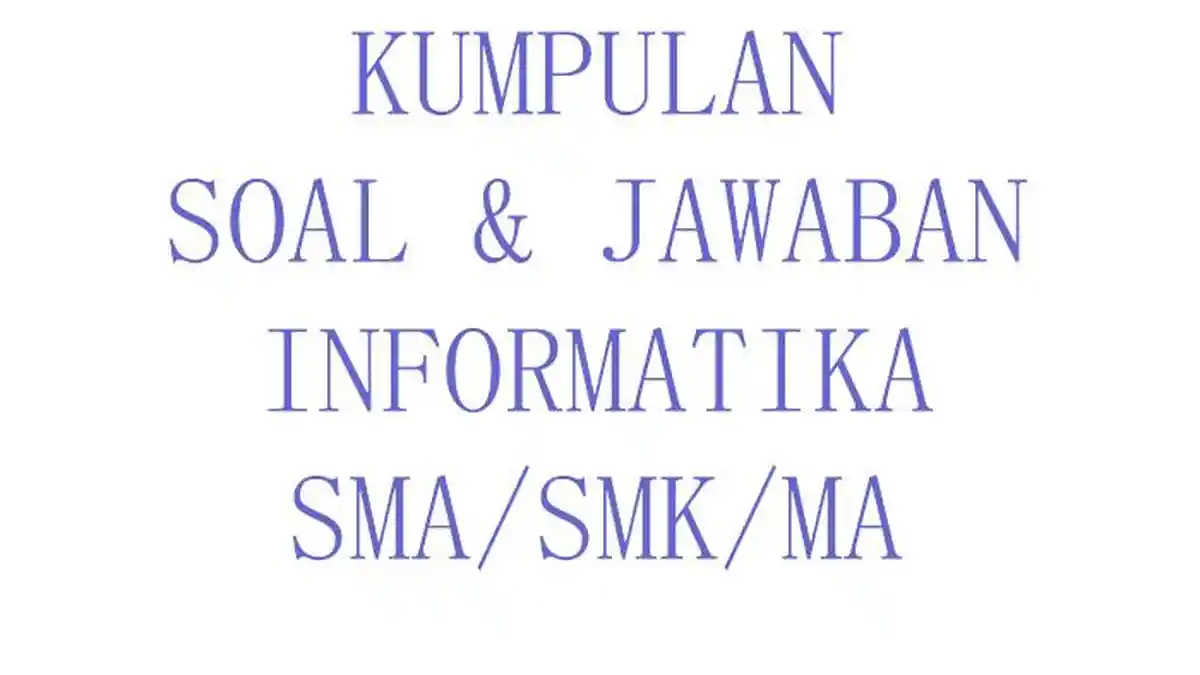 50 SOAL Essay Informatika Kelas 12 SMA SMK MA Semester Terbaru Lengkap ...