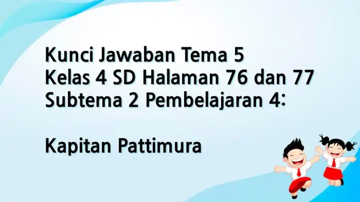 Kunci Jawaban Tema 5 Kelas 4 SD Halaman 76 dan 77 Subtema 2 Pembelajaran 4: Kapitan Pattimura