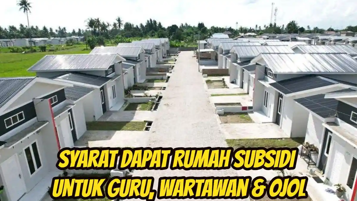 Syarat Dapat Rumah Subsidi untuk Guru, Wartawan & Ojol, Siapkan Dokumen Ini & Cara Mengajukannya