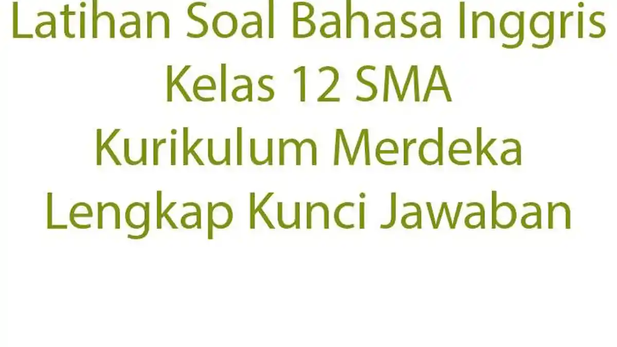 40 Latihan Soal Bahasa Inggris Kelas 12 SMA Kurikulum Merdeka Lengkap Kunci Jawaban