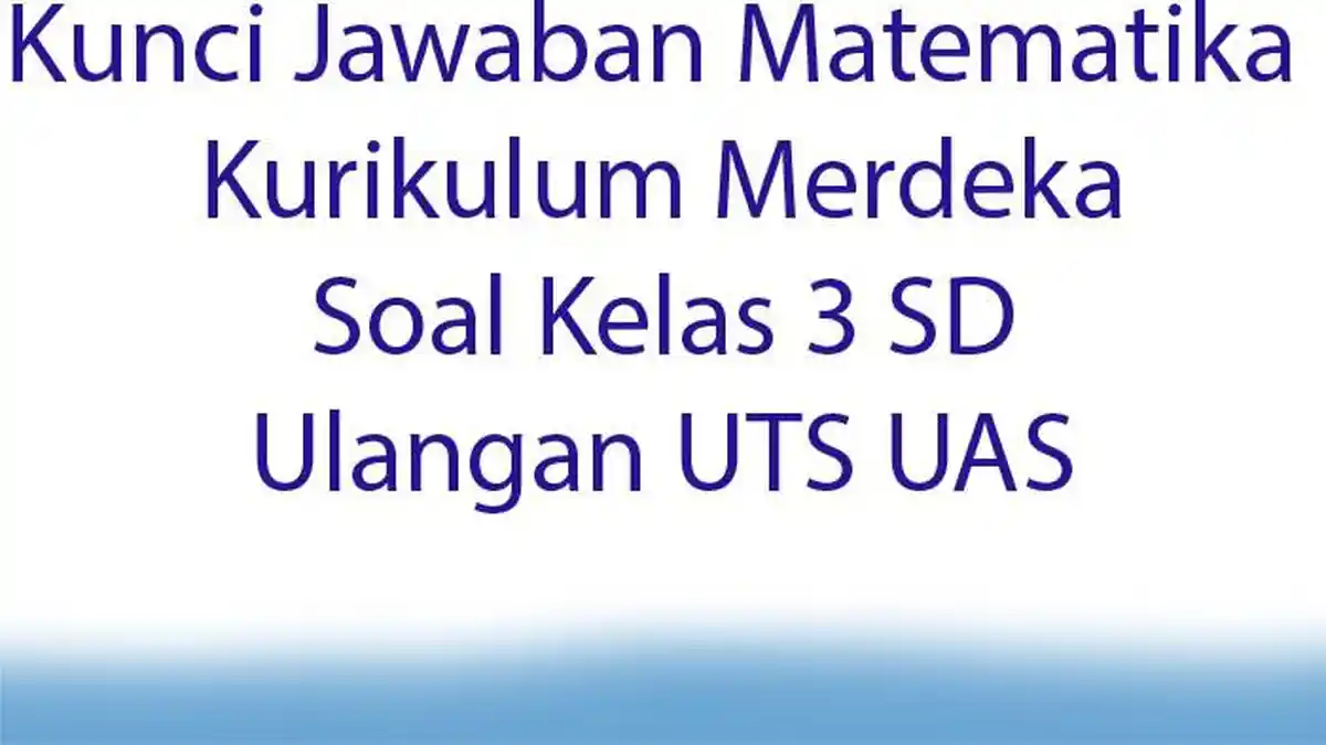 Kunci Jawaban Matematika Kurikulum Merdeka  Soal Kelas 3 SD Ulangan UTS UAS
