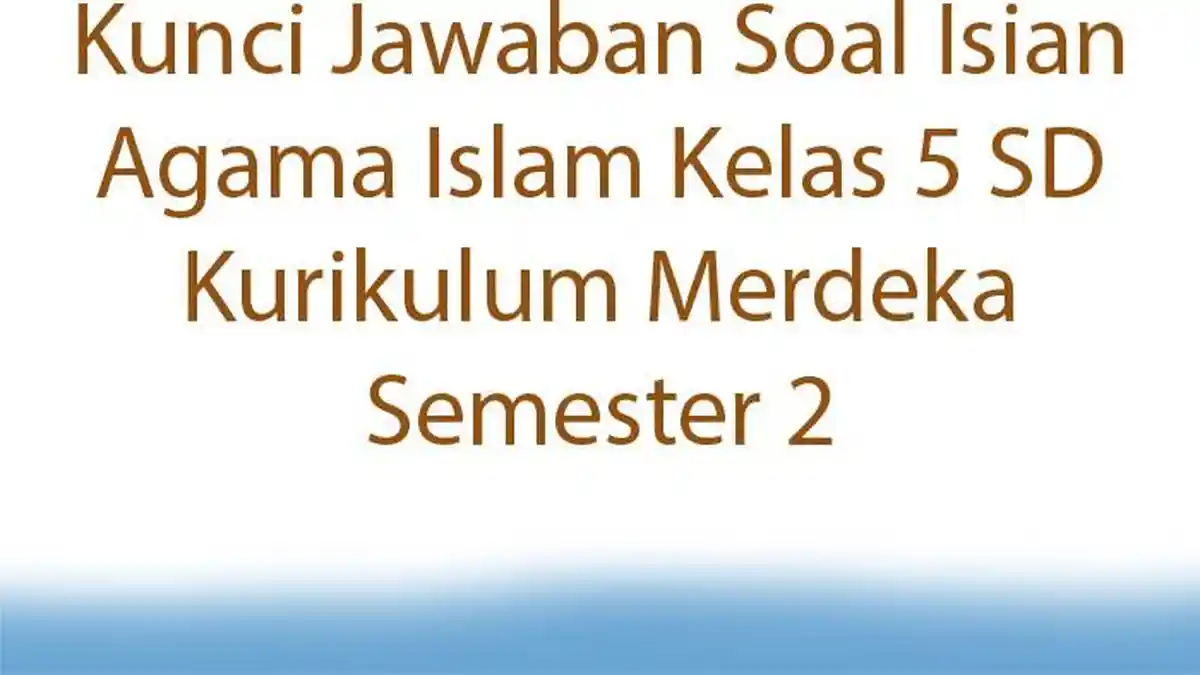 Kunci Jawaban Soal Isian Agama Islam Kelas 5 SD Kurikulum Merdeka Semester 2