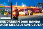 VIDEO - Mulai Besok, Kendaraan Roda 4 dari Banda Aceh Diarahkan ke Jembatan Awe Geutah Paya
