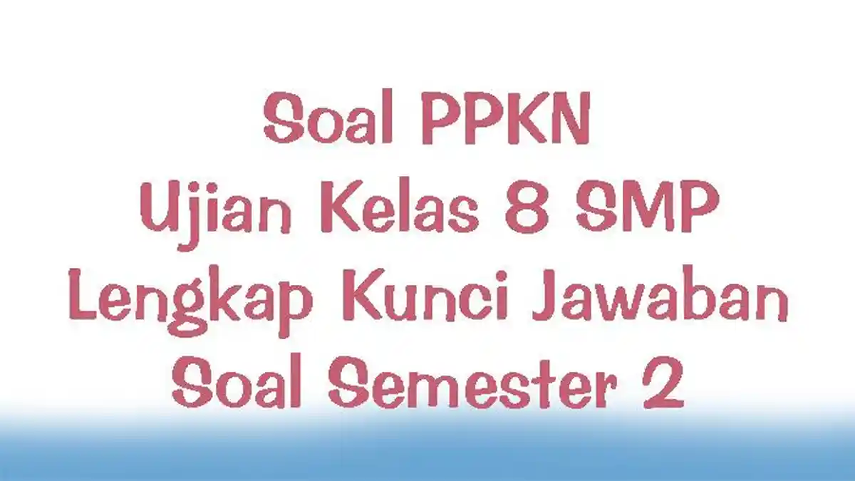 Soal PPKN Ujian Kelas 8 SMP Lengkap Kunci Jawaban Soal Semester 2
