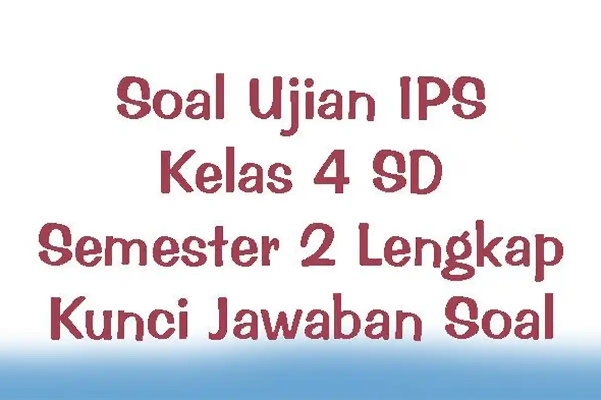 55 Contoh Soal IPS Kelas 4 SD/MI Ulangan Semester 2 2023 Lengkap Kunci Jawaban Ujian UAS/PAT IPS