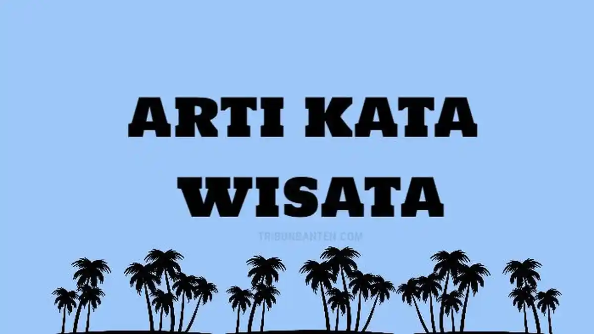 Arti Kata Wisata, Sering Diucapkan saat Waktu Libur: Ini Artinya Menurut World Tourism Organization