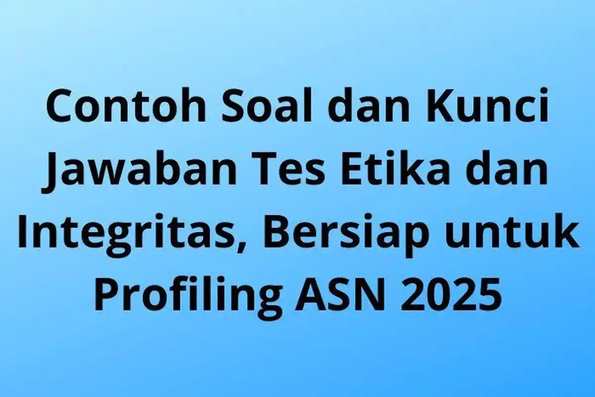 Contoh Soal dan Kunci Jawaban Tes Etika dan Integritas, Bersiap untuk Profiling ASN 2025