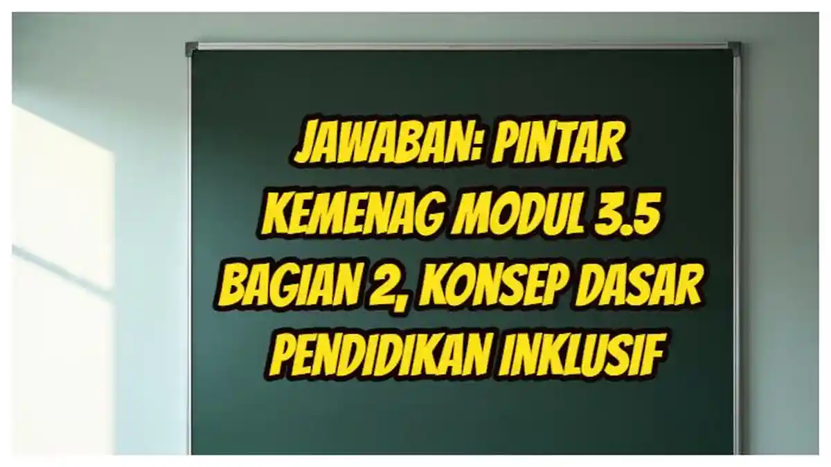JAWABAN: PINTAR Kemenag Modul 3.5 Bagian 2, Konsep Dasar Pendidikan Inklusif