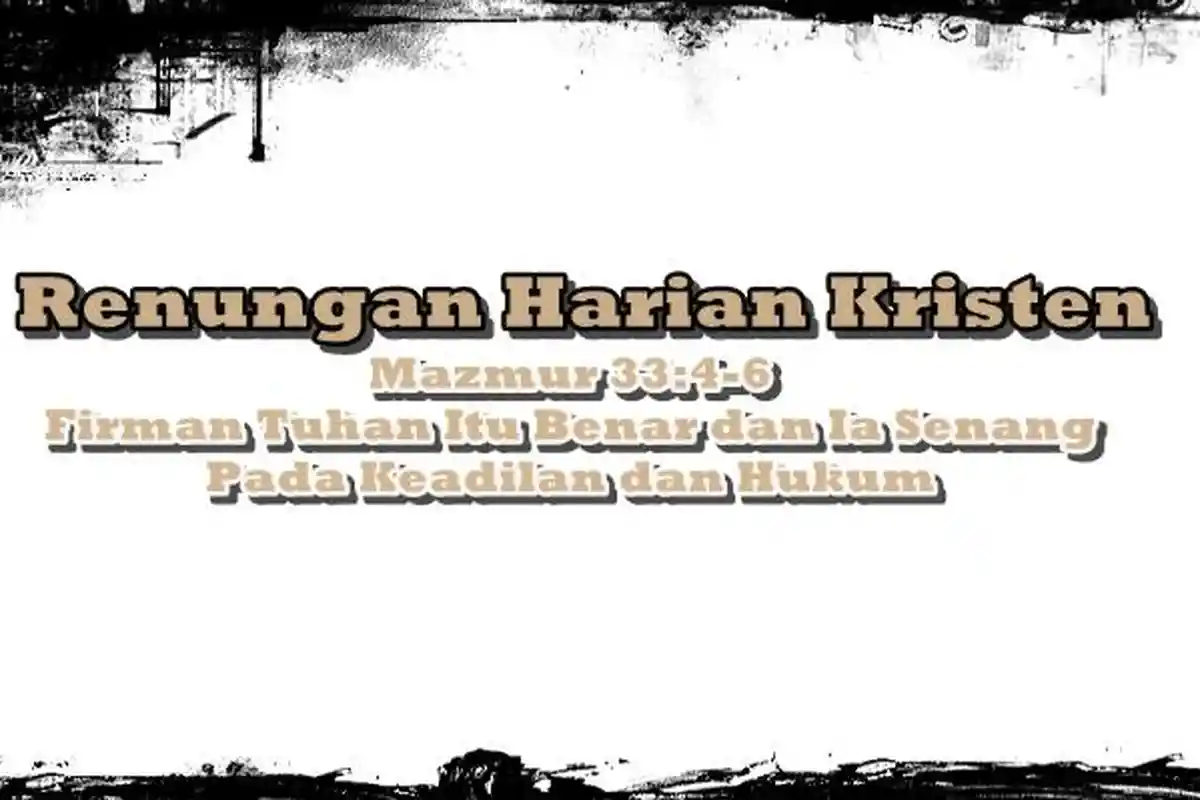 Renungan Harian Kristen, Mazmur 33:4-6,  Firman Tuhan Benar dan Ia Senang Pada Keadilan dan Hukum