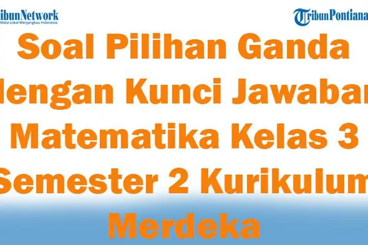 45 Soal Pilihan Ganda dengan Kunci Jawaban Matematika Kelas 3 Semester 2 Kurikulum Merdeka