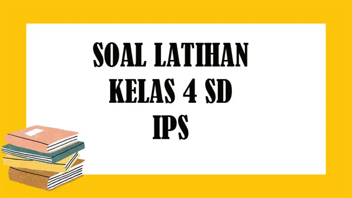 Soal IPS Kelas 4 SD Semester 2, Kunci Jawaban Latihan UAS UKK PAT Pilihan Ganda Essay