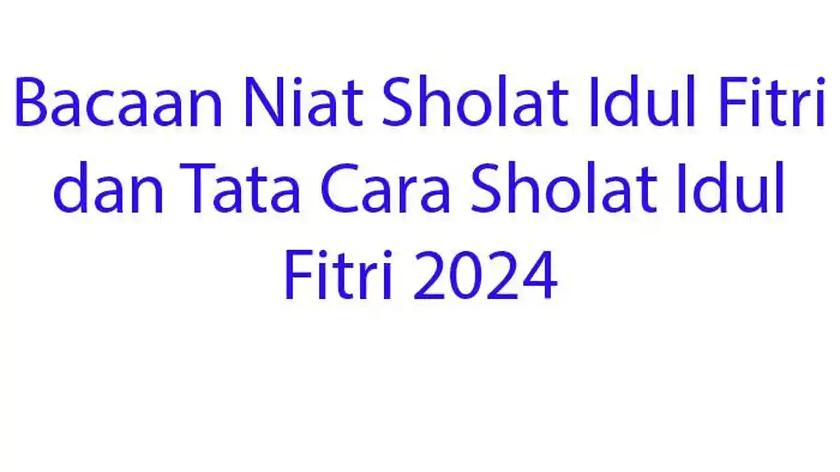 Bacaan Niat Sholat Idul Fitri dan Tata Cara Sholat Idul Fitri 2024