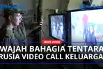 Wajah-Bahagia-Tentara-Pusat-Rusia-Video-Call-Keluarga-Usai-5-Bulan-Dalam-Pertempuran-di-Ukraina.jpg