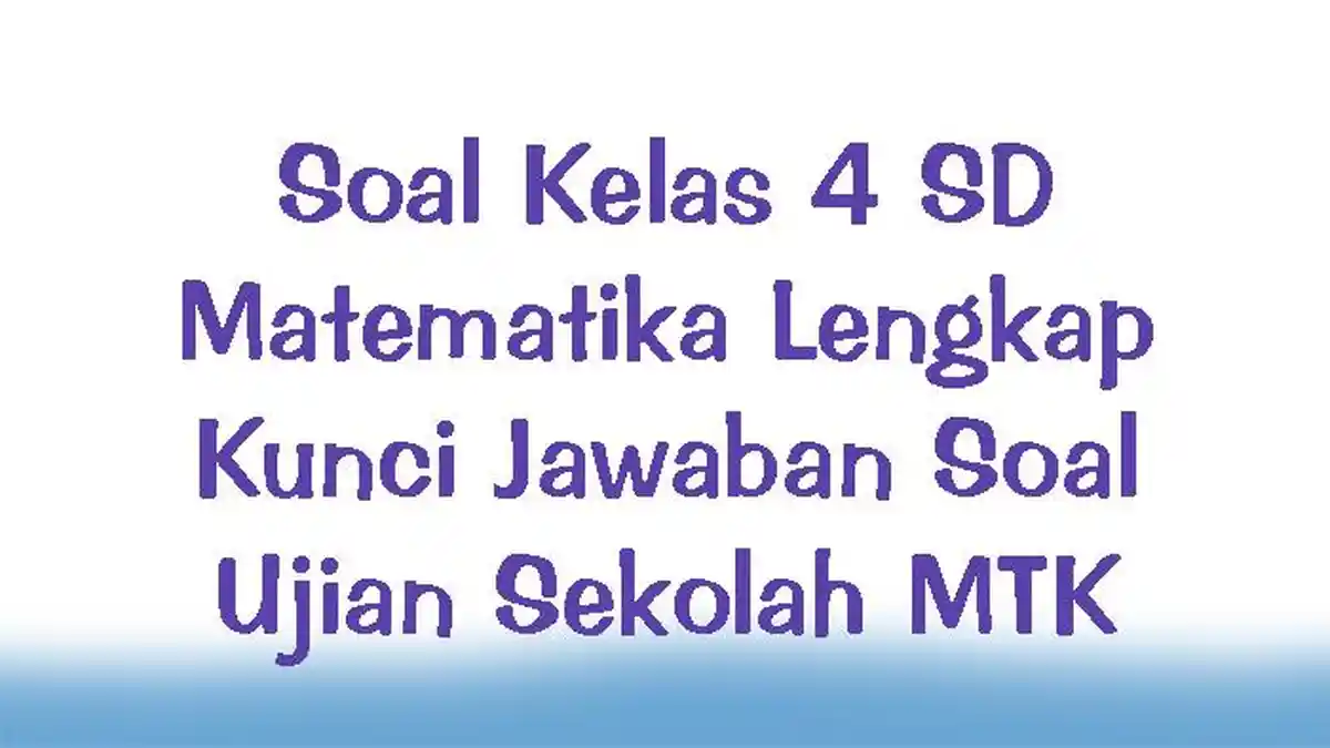 Contoh Soal Matematika Kelas 4 SD/MI Ulangan Semester 2 Tahun 2023 Lengkap Kunci Jawaban Ujian MTK