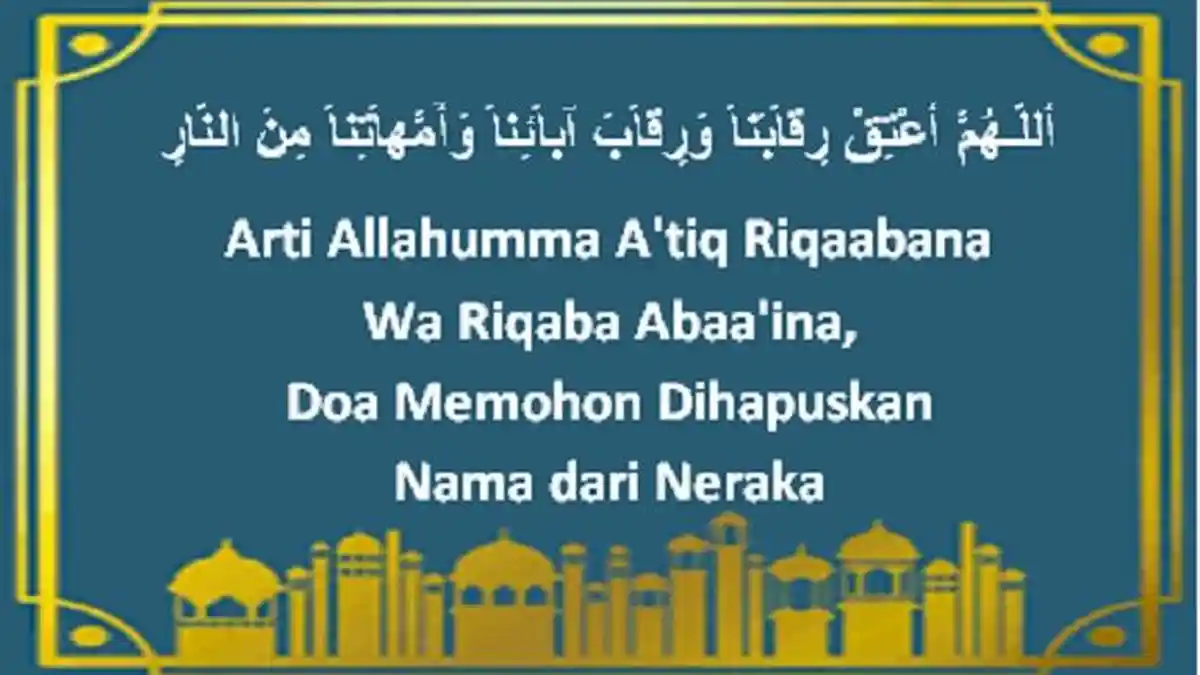 Arti Allahumma A'tiq Riqaabana Wa Riqaba Abaa'ina, Doa Memohon Dihapuskan Nama dari Neraka